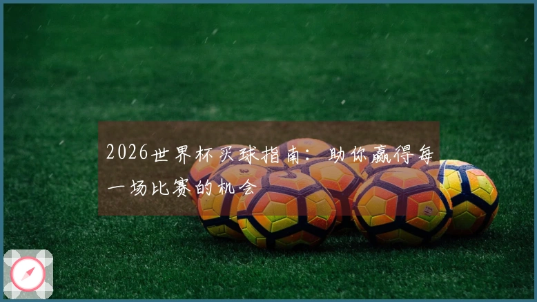 2026世界杯买球指南：助你赢得每一场比赛的机会